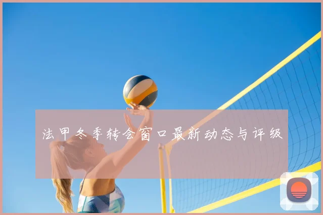 法甲冬季转会窗口最新动态与评级
