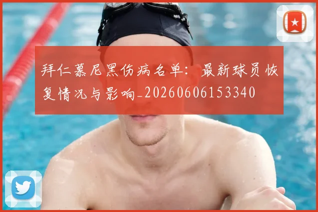 拜仁慕尼黑伤病名单:最新球员恢复情况与影响_20260606153340