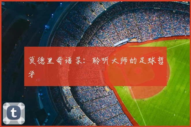 莫德里奇语录:聆听大师的足球哲学