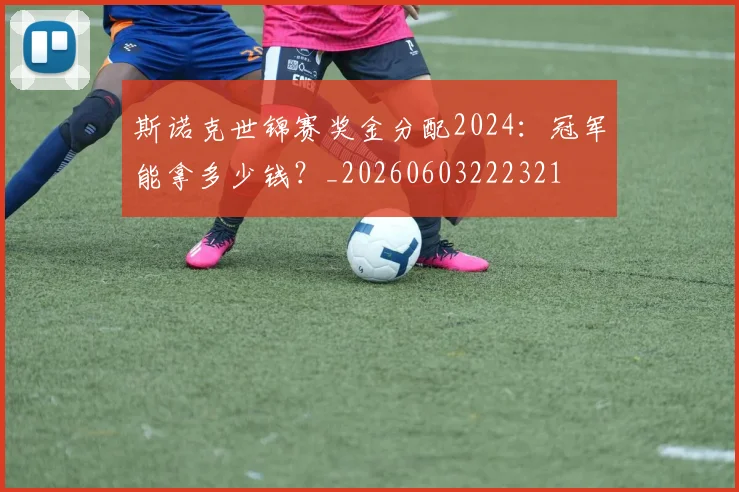斯诺克世锦赛奖金分配2024:冠军能拿多少钱?_20260603222321
