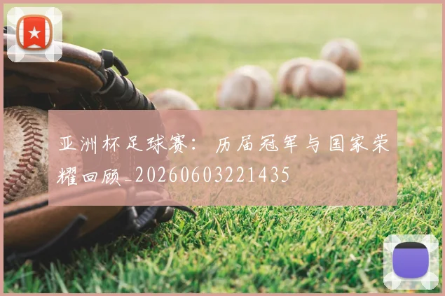 亚洲杯足球赛:历届冠军与国家荣耀回顾_20260603221435