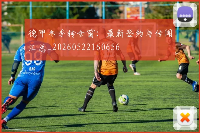 德甲冬季转会窗：最新签约与传闻汇总_20260522160656