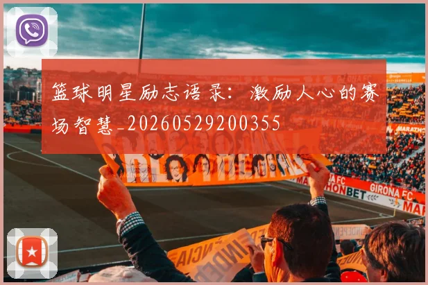 篮球明星励志语录:激励人心的赛场智慧_20260529200355