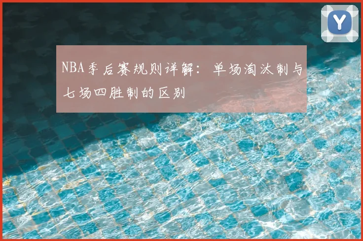 NBA季后赛规则详解:单场淘汰制与七场四胜制的区别